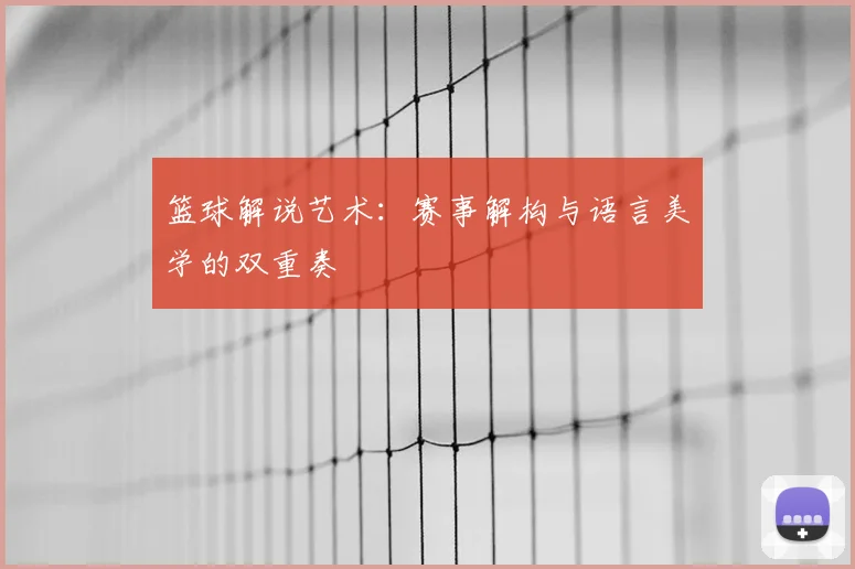 篮球解说艺术：赛事解构与语言美学的双重奏