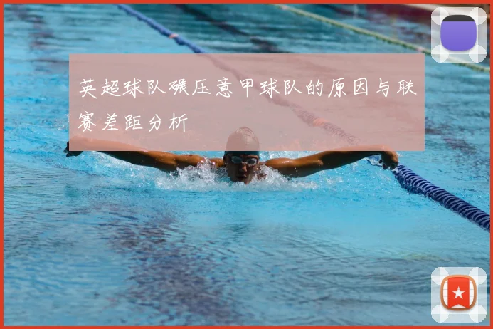 英超球队碾压意甲球队的原因与联赛差距分析